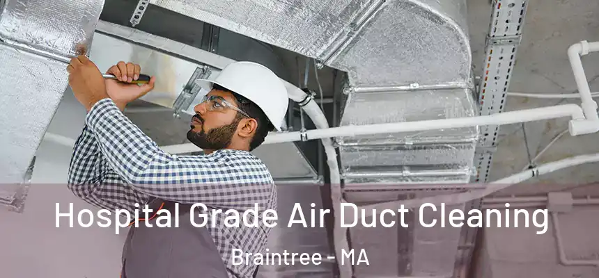 Hospital Grade Air Duct Cleaning Braintree - MA