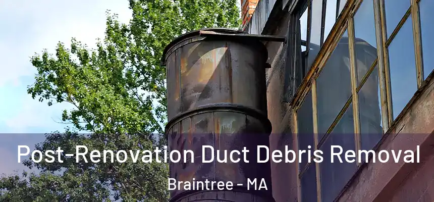  Post-Renovation Duct Debris Removal Braintree - MA
